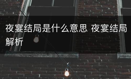 夜宴结局是什么意思 夜宴结局解析