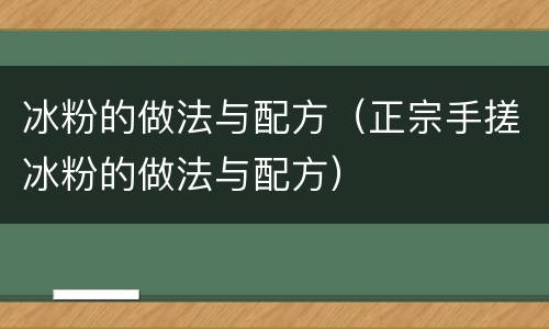 冰粉的做法与配方（正宗手搓冰粉的做法与配方）