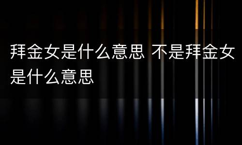 拜金女是什么意思 不是拜金女是什么意思
