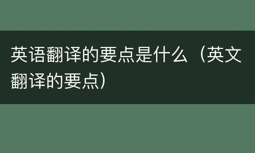英语翻译的要点是什么（英文翻译的要点）
