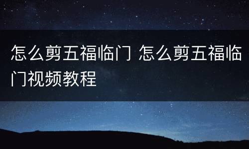 怎么剪五福临门 怎么剪五福临门视频教程
