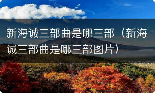 新海诚三部曲是哪三部（新海诚三部曲是哪三部图片）