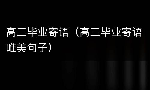 高三毕业寄语（高三毕业寄语唯美句子）