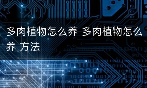 多肉植物怎么养 多肉植物怎么养 方法