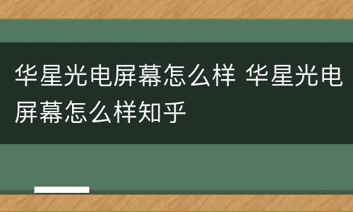 华星光电屏幕怎么样 华星光电屏幕怎么样知乎