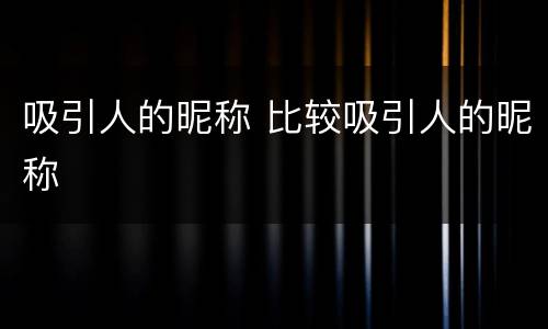 吸引人的昵称 比较吸引人的昵称