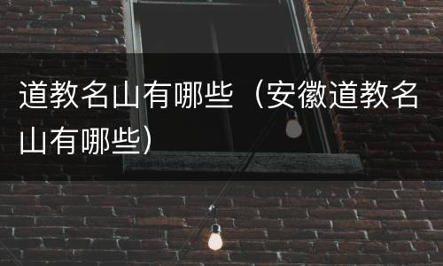 道教名山有哪些（安徽道教名山有哪些）
