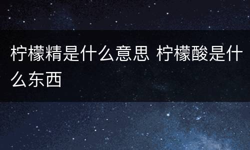 柠檬精是什么意思 柠檬酸是什么东西
