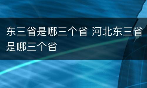 东三省是哪三个省 河北东三省是哪三个省