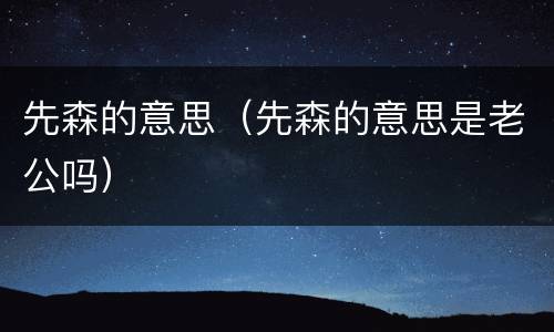 先森的意思（先森的意思是老公吗）
