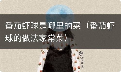 番茄虾球是哪里的菜（番茄虾球的做法家常菜）