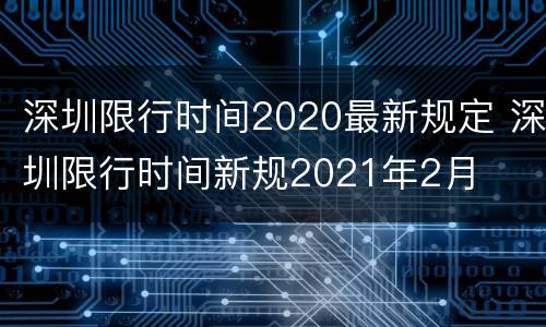 深圳限行时间2020最新规定 深圳限行时间新规2021年2月