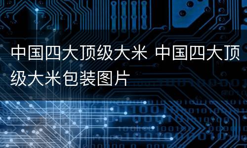 中国四大顶级大米 中国四大顶级大米包装图片