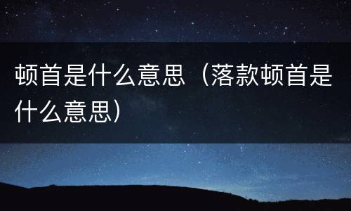 顿首是什么意思（落款顿首是什么意思）