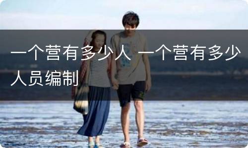 一个营有多少人 一个营有多少人员编制