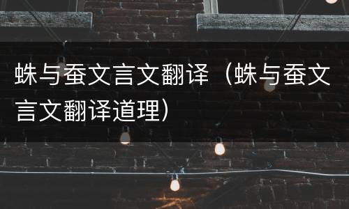 蛛与蚕文言文翻译（蛛与蚕文言文翻译道理）