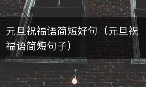 元旦祝福语简短好句（元旦祝福语简短句子）