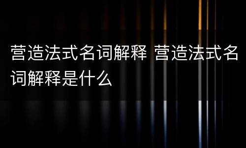 营造法式名词解释 营造法式名词解释是什么