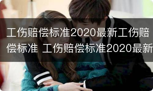 工伤赔偿标准2020最新工伤赔偿标准 工伤赔偿标准2020最新工伤赔偿标准浙江省