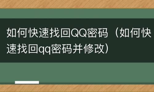 如何快速找回QQ密码（如何快速找回qq密码并修改）