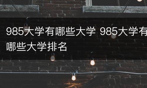 985大学有哪些大学 985大学有哪些大学排名