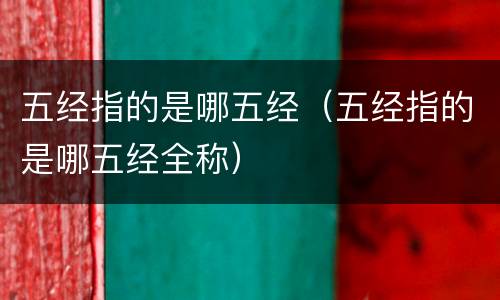 五经指的是哪五经（五经指的是哪五经全称）