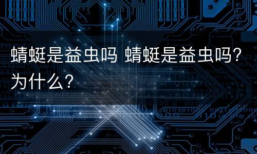 蜻蜓是益虫吗 蜻蜓是益虫吗?为什么?