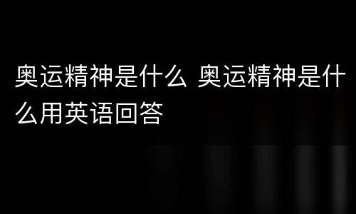 奥运精神是什么 奥运精神是什么用英语回答