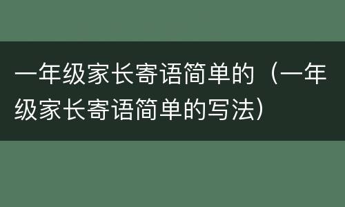 一年级家长寄语简单的（一年级家长寄语简单的写法）