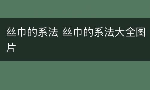 丝巾的系法 丝巾的系法大全图片