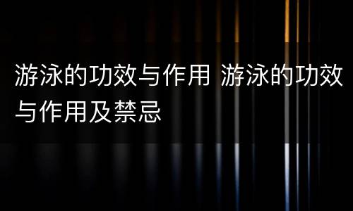 游泳的功效与作用 游泳的功效与作用及禁忌
