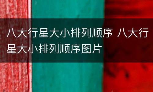 八大行星大小排列顺序 八大行星大小排列顺序图片