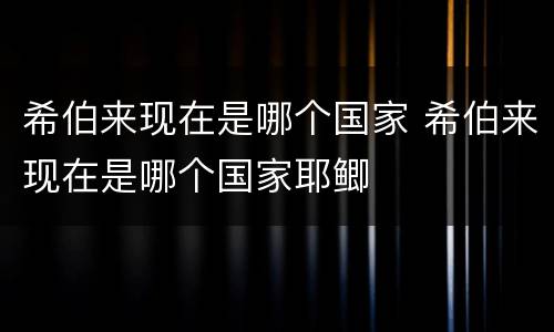 希伯来现在是哪个国家 希伯来现在是哪个国家耶鲫
