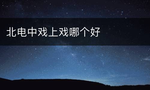 北电中戏上戏哪个好