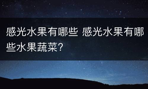 感光水果有哪些 感光水果有哪些水果蔬菜?
