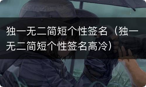 独一无二简短个性签名（独一无二简短个性签名高冷）