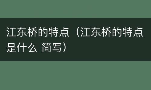 江东桥的特点（江东桥的特点是什么 简写）