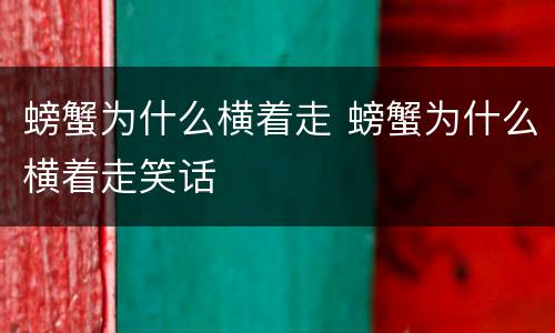 螃蟹为什么横着走 螃蟹为什么横着走笑话