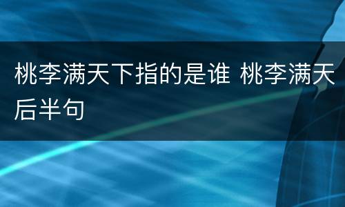 桃李满天下指的是谁 桃李满天后半句