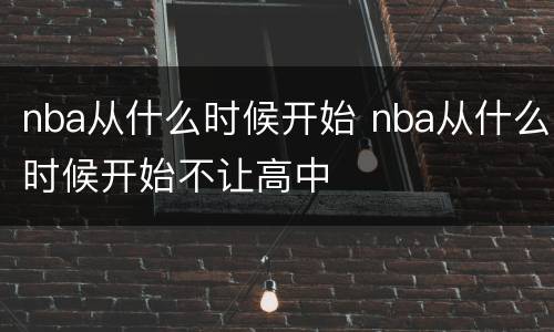 nba从什么时候开始 nba从什么时候开始不让高中