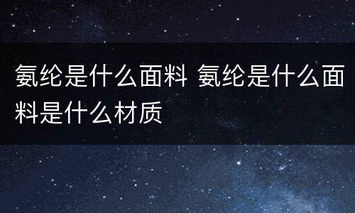 氨纶是什么面料 氨纶是什么面料是什么材质