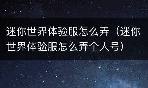 迷你世界体验服怎么弄（迷你世界体验服怎么弄个人号）