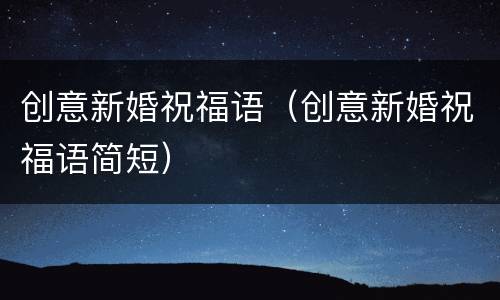 创意新婚祝福语（创意新婚祝福语简短）