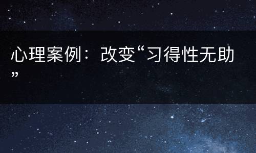 心理案例：改变“习得性无助”