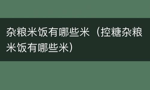 杂粮米饭有哪些米（控糖杂粮米饭有哪些米）