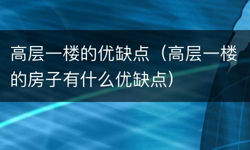 高层一楼的优缺点（高层一楼的房子有什么优缺点）