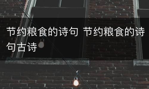 节约粮食的诗句 节约粮食的诗句古诗