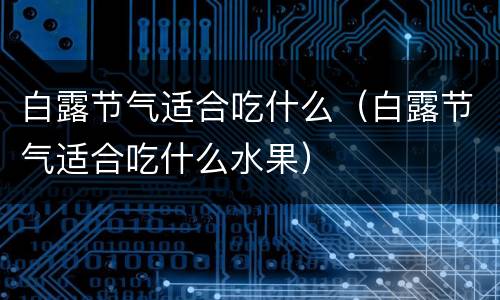 白露节气适合吃什么（白露节气适合吃什么水果）