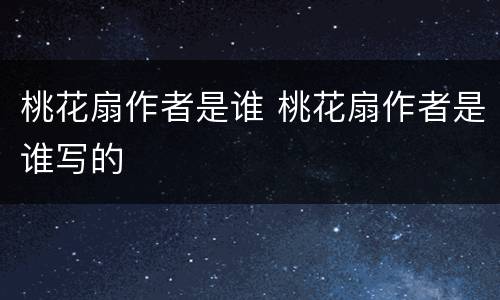 桃花扇作者是谁 桃花扇作者是谁写的