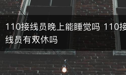 110接线员晚上能睡觉吗 110接线员有双休吗